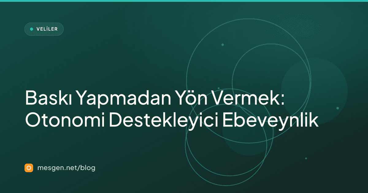 Baskı Yapmadan Yön Vermek: Otonomi Destekleyici Ebeveynlik