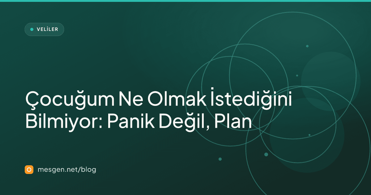 Çocuğum Ne Olmak İstediğini Bilmiyor: Panik Değil, Plan