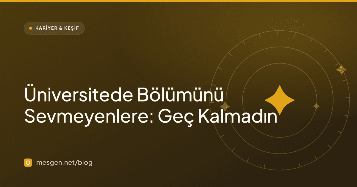 Üniversitede Bölümünü Sevmeyenlere: Geç Kalmadın